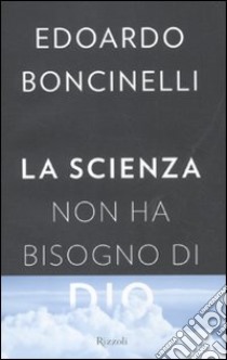 La scienza non ha bisogno di Dio libro di Boncinelli Edoardo