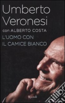 L'Uomo con il camice bianco libro di Veronesi Umberto - Costa Alberto