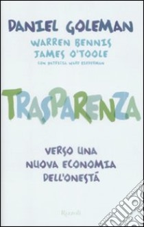 Trasparenza. Verso una nuova economia dell'onestà libro di Goleman Daniel; Bennis Warren; O'Toole James