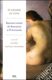 D'amore si vive. Racconti erotici da Boccaccio a D'Annunzio libro di Davico Bonino G. (cur.)