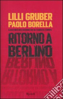 Ritorno a Berlino. Il racconto dell'autunno che ha cambiato l'Europa libro di Gruber Lilli; Borella Paolo