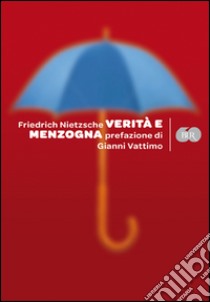 Verità e menzogna: La visione dionisiaca del mondo-La filosofia nell'epoca tragica dei greci-Su verità e menzogna in senso extramorale libro di Nietzsche Friedrich