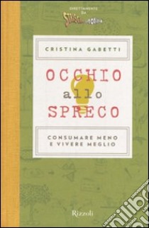 Occhio allo spreco. Consumare meno e vivere meglio libro di Gabetti Cristina