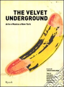 The Velvet Underground. Arte e musica a New York. Ediz. illustrata libro di Kugelberg J. (cur.)