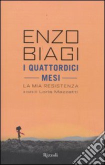 I quattordici mesi. La mia Resistenza libro di Biagi Enzo; Mazzetti L. (cur.)