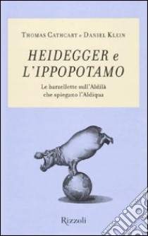 Heidegger e l'ippopotamo. Le barzellette sull'aldilà che spiegano l'aldiqua libro di Cathcart Thomas; Klein Daniel