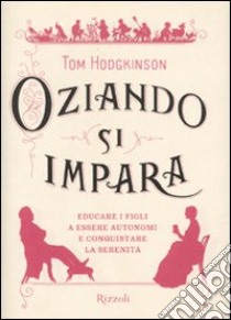 Oziando si impara. Educare i figli a essere autonomi e conquistare la serenità libro di Hodgkinson Tom