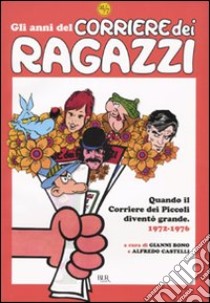 Gli anni del Corriere dei Ragazzi. Quando il Corriere dei Piccoli diventò grande. 1972-1976. Ediz. illustrata libro di Bono G. (cur.); Castelli A. (cur.)