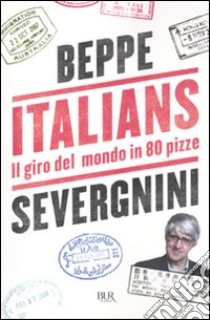 Italians. Il giro del mondo in 80 pizze libro di Severgnini Beppe