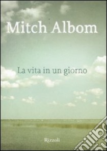 La vita in un giorno libro di Albom Mitch