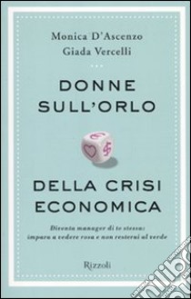 Donne sull'orlo della crisi economica. Diventa manager di te stessa: impara a vedere rosa e non resterai al verde libro di D'Ascenzo Monica - Vercelli Giada