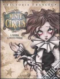 Misty Circus. Ediz. illustrata. Vol. 1: Sasha, il piccolo Pierrot libro di Francés Victoria