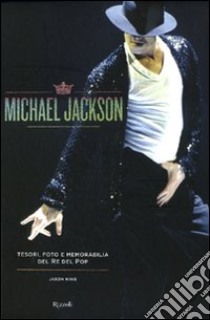 Michael Jackson. Tesori, foto e memorabilia del re del pop. Ediz. illustrata libro di King Jason