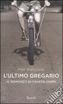 L'ultimo gregario. Il romanzo di Fausto Coppi libro di Bergonzi Pier