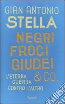 Negri, froci, giudei & co. L'eterna guerra contro l'altro libro di Stella G. Antonio