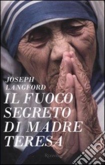 Il fuoco segreto di Madre Teresa libro di Langford Joseph