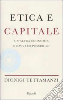 Etica e capitale. Un'altra economia è davvero possibile? libro di Tettamanzi Dionigi