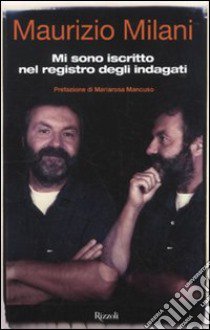 Mi sono iscritto nel registro degli indagati libro di Milani Maurizio