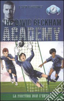 La fortuna non c'entra. The David Beckham Academy (3) libro di Donbavand Tommy