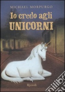 Io credo agli unicorni libro di Morpurgo Michael