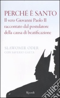 Perché è santo. Il vero Giovanni Paolo II raccontato dal postulatore della cusa di beatificazione libro di Oder Slawomir - Gaeta Saverio