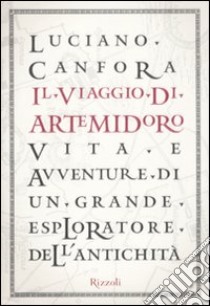 Il viaggio di Artemidoro. Vita e avventure di un grande esploratore dell'antichità libro di Canfora Luciano