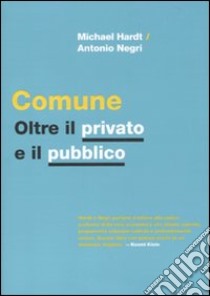 Comune. Oltre il privato e il pubblico libro di Hardt Michael; Negri Antonio; Pandolfi A. (cur.)