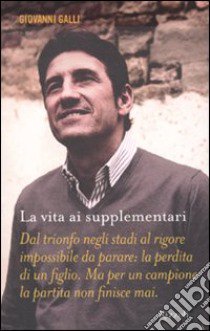 La vita ai supplementari libro di Galli Giovanni