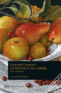 Le donne e gli amori dalle Memorie libro di Casanova Giacomo; Sormani E. (cur.)