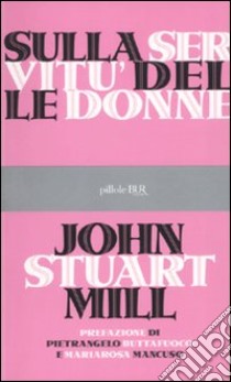 Sulla servitù delle donne libro di Mill John Stuart