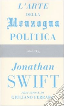 L'arte della menzogna politica e altri scritti libro di Swift Jonathan