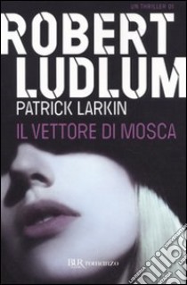 Il Vettore di Mosca libro di Ludlum Robert; Larkin Patrick