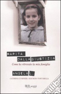 Rapita dalla giustizia. Come ho ritrovato la mia famiglia libro di Angela L.; Tortorella Maurizio; Guarneri Caterina