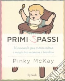 Primi spassi. Il manuale per creare intesa e magia tra mamma e bambinio libro di McKay Pinky