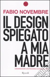 Il Design spiegato a mia madre libro di Novembre Fabio; Alfano Miglietti Francesca