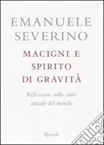 Macigni e spirito di gravità. Riflessioni sullo stato attuale del mondo libro di Severino Emanuele