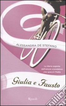 Giulia e Fausto. La storia segreta dell'amore scandaloso che spaccò l'Italia libro di De Stefano Alessandra