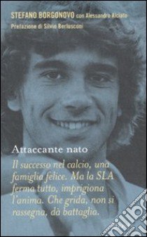 Attaccante nato libro di Borgonovo Stefano - Alciato Alessandro