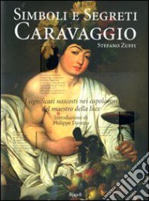 Caravaggio. Simboli e segreti. Ediz. illustrata libro di Zuffi Stefano