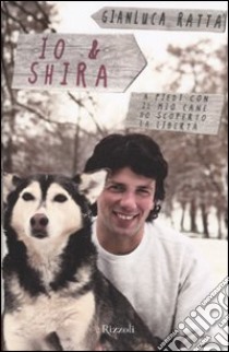 Io & Shira. A piedi con il mio cane ho scoperto la libertà libro di Ratta Gianluca