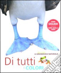 Animali a grandezza naturale. Di tutti i colori. Ediz. illustrata libro