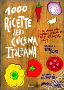 Mille ricette della cucina italiana. Il più grande e ricco libro illustrato dedicato alla tavola del nostro paese. Ediz. illustrata libro