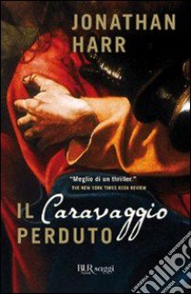 Il Caravaggio perduto libro di Harr Jonathan