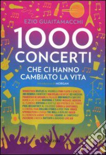 Mille concerti che ci hanno cambiato la vita libro di Guaitamacchi Ezio