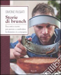 Storie di brunch. Racconti e ricette per gustare e condividere la domenica in compagnia. Ediz. illustrata libro di Rugiati Simone