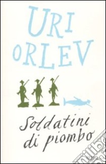 Soldatini di piombo libro di Orlev Uri