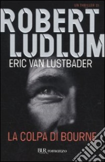 La Colpa di Bourne libro di Ludlum Robert; Van Lustbader Eric