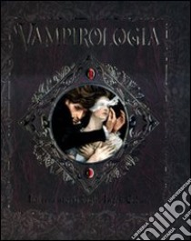 Vampirologia. La vera storia degli angeli caduti. Ediz. illustrata libro di Steer Dugald