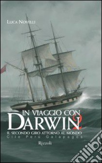 In viaggio con Darwin. Il secondo giro attorno al mondo. Vol. 2: Cile; Perù; Galapagos libro di Novelli Luca