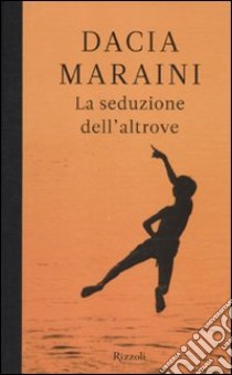 La seduzione dell'altrove libro di Maraini Dacia